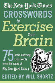 Title: New York Times Crosswords to Exercise Your Brain: 75 Brain-Boosting Puzzles, Author: The New York Times