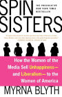 Spin Sisters: How the Women of the Media Sell Unhappiness --- and Liberalism --- to the Women of America