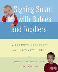 Title: Signing Smart with Babies and Toddlers: A Parents' Strategy and Activity Guide, Author: Michelle Anthony M.A.