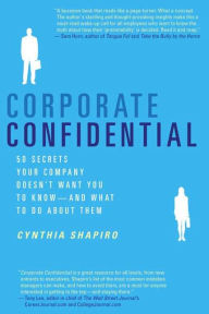 Title: Corporate Confidential: 50 Secrets Your Company Doesn't Want You to Know---and What to Do About Them, Author: Cynthia Shapiro