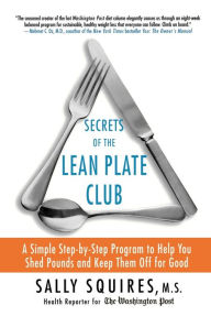 Title: Secrets of the Lean Plate Club: A Simple Step-by-Step Program to Help You Shed Pounds and Keep Them Off for Good, Author: Sally Squires