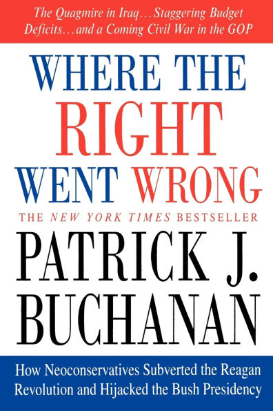 Where the Right Went Wrong: How Neoconservatives Subverted the Reagan Revolution and Hijacked the Bush Presidency