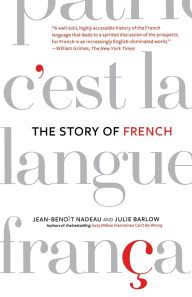 Title: Story of French: The Language That Travelled the World, Author: Jean-Benoit Nadeau