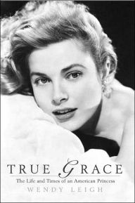 Title: True Grace: The Life and Times of an American Princess, Author: Wendy Leigh