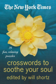 Title: New York Times Crosswords to Soothe Your Soul: 75 Fun, Relaxing Puzzles, Author: The New York Times