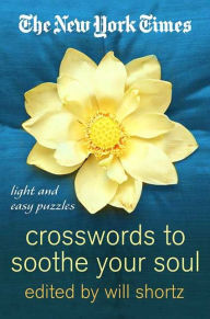 Title: New York Times Crosswords to Soothe Your Soul: 75 Fun, Relaxing Puzzles, Author: The New York Times