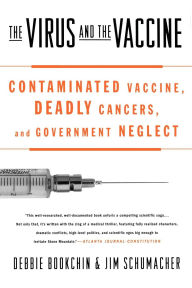 Title: The Virus and the Vaccine: Contaminated Vaccine, Deadly Cancers, and Government Neglect, Author: Debbie Bookchin