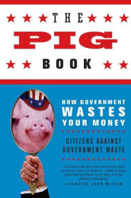 Title: The Pig Book: How Government Wastes Your Money, Author: Citizens Against Government Waste