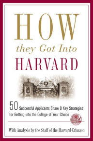 Title: How They Got into Harvard: 50 Successful Applicants Share 8 Key Strategies for Getting into the College of Your Choice, Author: Staff of the Harvard Crimson