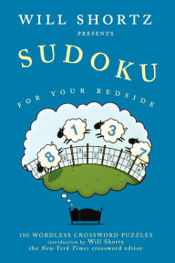 Title: Will Shortz Presents Sudoku for Your Bedside: 100 Wordless Crossword Puzzles, Author: Will Shortz