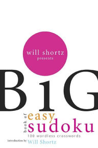 Title: Will Shortz Presents The Big Book of Easy Sudoku: 300 Wordless Crossword Puzzles, Author: Will Shortz