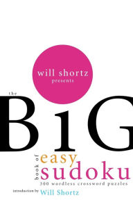 Title: Will Shortz Presents The Big Book of Easy Sudoku: 300 Wordless Crossword Puzzles, Author: Will Shortz