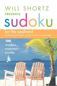 Title: Will Shortz Presents Sudoku for the Weekend: 100 Wordless Crossword Puzzles, Author: Will Shortz