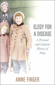 Title: Elegy for a Disease: A Personal and Cultural History of Polio, Author: Anne Finger