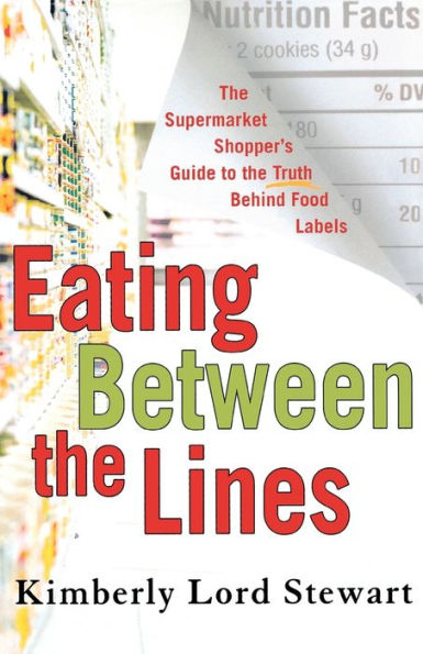 Eating Between the Lines: Supermarket Shopper's Guide to Truth Behind Food Labels