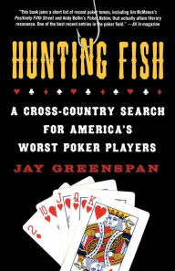 Title: Hunting Fish: A Cross-Country Search for America's Worst Poker Players, Author: Jay Greenspan