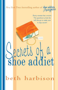 Title: Secrets of a Shoe Addict: A Novel, Author: Beth Harbison