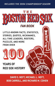 Title: The Boston Red Sox Fan Book: Little-Known Facts, Statistics, Stories, Quotes, Nicknames, All-Time Leaders, Rosters, Puzzles, and more from over 100 Years of Red Sox History, Author: David S. Neft