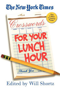 Title: New York Times Crosswords for Your Lunch Hour: Easy to Hard Puzzles, Author: The New York Times