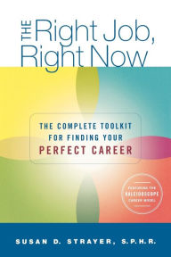 Title: The Right Job, Right Now: The Complete Toolkit for Finding Your Perfect Career, Author: Susan Strayer