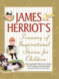 Title: James Herriot's Treasury of Inspirational Stories for Children: Warm and Joyful Tales by the Author of All Creatures Great and Small, Author: James Herriot