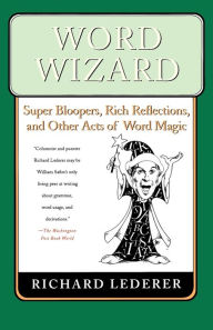 Title: Word Wizard: Super Bloopers, Rich Reflections, and Other Acts of Word Magic, Author: Richard Lederer