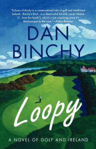 Title: Loopy: A Novel of Golf and Ireland, Author: Dan Binchy