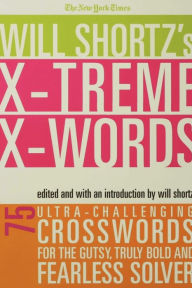 Title: The New York Times Will Shortz's Xtreme Xwords: 75 Ultra-Challenging Puzzles for the Gutsy, Truly Bold and Fearless Solver, Author: The New York Times