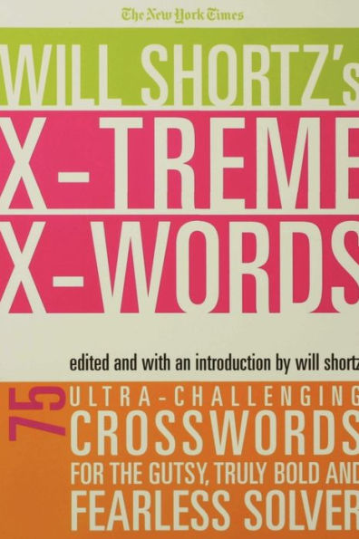 The New York Times Will Shortz's Xtreme Xwords: 75 Ultra-Challenging Puzzles for the Gutsy, Truly Bold and Fearless Solver