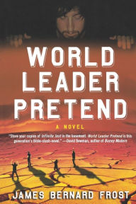 Title: World Leader Pretend: A Novel, Author: James Bernard Frost