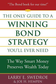 Title: The Only Guide to a Winning Bond Strategy You'll Ever Need: The Way Smart Money Preserves Wealth Today, Author: Larry E. Swedroe