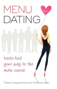 Title: Menu Dating: Taste-Test Your Way to the Main Course, Author: Tristan Coopersmith