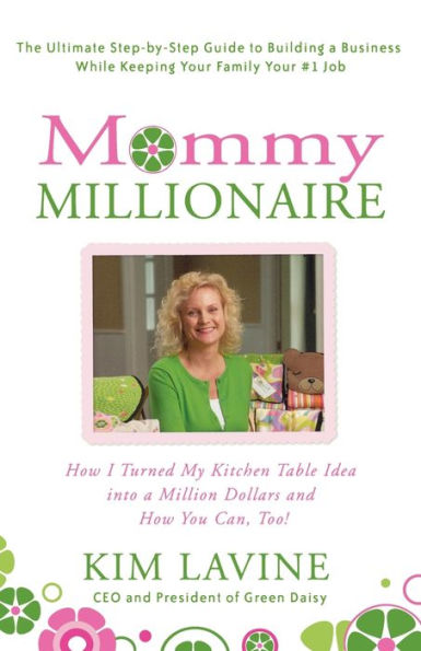 Mommy Millionaire: How I Turned My Kitchen Table Idea into a Million Dollars and You Can, Too!