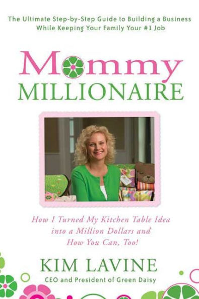 Mommy Millionaire: How I Turned My Kitchen Table Idea into a Million Dollars and You Can, Too!