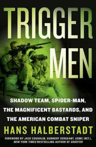 Title: Trigger Men: Shadow Team, Spider-Man, the Magnificent Bastards, and the American Combat Sniper, Author: Hans Halberstadt