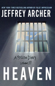 Title: Heaven: A Prison Diary Volume 3, Author: Jeffrey Archer
