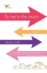 Title: Fly Me to the Moon: A Novel, Author: Alyson Noël