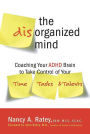 The Disorganized Mind: Coaching Your ADHD Brain to Take Control of Your Time, Tasks, and Talents