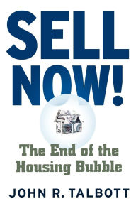 Title: Sell Now!: The End of the Housing Bubble, Author: John R. Talbott