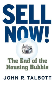 Title: Sell Now!: The End of the Housing Bubble, Author: John R. Talbott