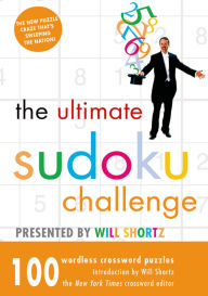 Title: The Ultimate Sudoku Challenge Presented by Will Shortz: 100 Wordless Crossword Puzzles, Author: Will Shortz