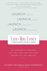 Title: Ladies Who Launch: An Innovative Program That Will Help You Get Your Dreams off the Ground, Author: Victoria Colligan