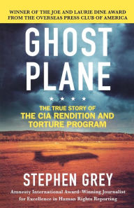 Title: Ghost Plane: The True Story of the CIA Rendition and Torture Program, Author: Stephen Grey