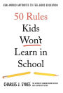 50 Rules Kids Won't Learn in School: Real-World Antidotes to Feel-Good Education