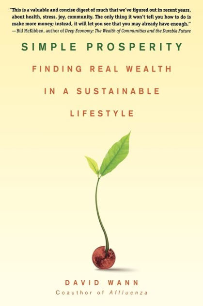 Simple Prosperity: Finding Real Wealth in a Substainable Lifestyle by ...