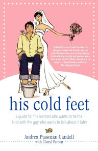 Title: His Cold Feet: A Guide for the Woman Who Wants to Tie the Knot with the Guy Who Wants to Talk About It Later, Author: Andrea Passman Candell