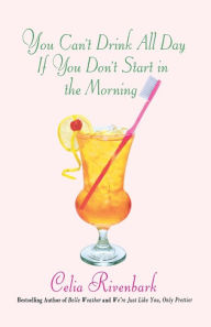 Title: You Can't Drink All Day If You Don't Start in the Morning, Author: Celia Rivenbark