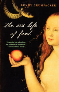 Title: The Sex Life of Food: When Body and Soul Meet to Eat, Author: Bunny Crumpacker