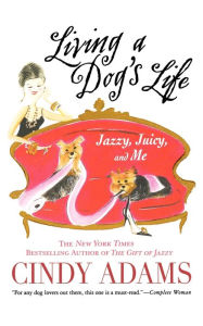 Title: Living a Dog's Life, Jazzy, Juicy, and Me, Author: Cindy Adams