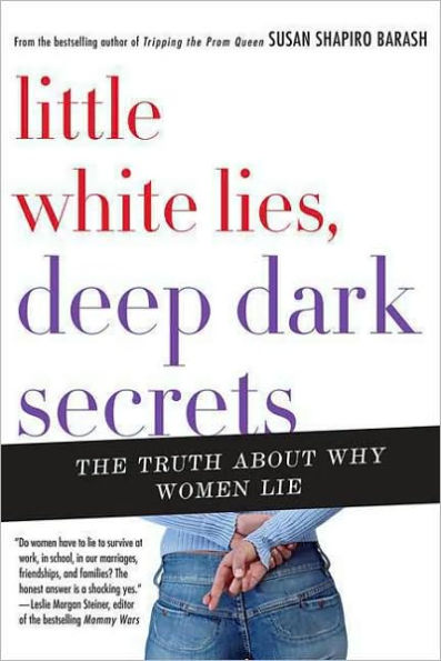 Little White Lies, Deep Dark Secrets: The Truth About Why Women Lie